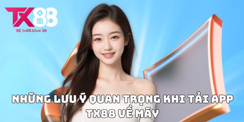 Những lưu ý quan trọng khi tải app TX88 về máy