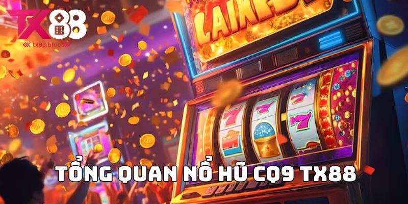 Tổng quan Nổ hũ CQ9 TX88
